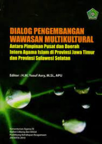Dialog pengembangan wawasan multikultural : antara pimpinan pusat dan daerah intern agama Islam di Propinsi Jawa Timur dan Propinsi Sulawesi Selatan