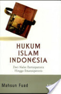 Hukum Islam Indonesia : dari nalar partisipatoris hingga emansipatoris