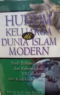 Hukum keluarga di dunia islam modern : studi perbandingan dan keberanjakan UU Modern dari kitab-kitab fikih