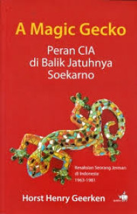 A magic gecko : peran CIA dibalik jatuhnya Soekarno