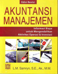 Akuntansi manajemen : informasi biaya untuk mengendalikan aktivitas operasi dan investasi