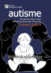 Autisme : pemahaman baru untuk hidup bermakna bagi orang tua