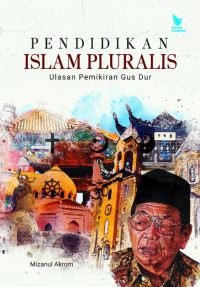 Pendidikan islam pluralis : ulasan pemikiran Gus Dur