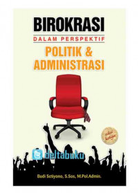 Birokrasi dalam perspektif politik dan administrasi