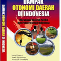 Dampak otonomi daerah di Indonesia : merangkai sejarah politik dan pemerintahan Indonesia