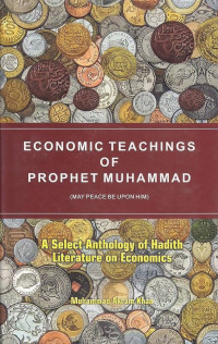 Economic teaching of Prophet Muhammad (may peace be upon him) : a select anthology of hadith literatur on economics