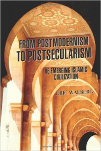 From postmodernism to postsecularism :re-emerging Islamic civilization