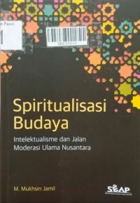 Spiritualisasi budaya : intelektualisme dan jalan moderasi ulama nusantara