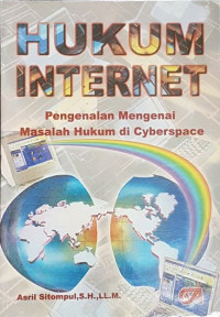Hukum internet : pengenalan mengenai masalah hukum di cyberspace
