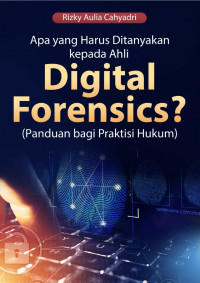 Apa yang harus ditanyakan kepada ahli digital forensics : panduan bagi praktisi hukum