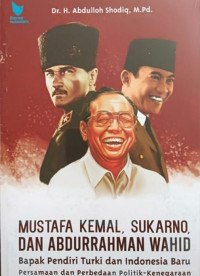 Mustafa kemal, Sukarno, dan Abdurrahman wahid : bapak pendiri turki dan indonesia baru persamaan dan perbedaan politik-kenegaraan