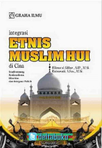 Integrasi etnis muslim HUI di Cina : studi tentang nasionalisme, identitas dan integrasi politik