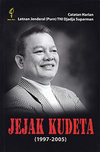 Jejak kudeta (1997-2005) : catatan harian Letnan Jenderal (Purn) TNI Djadja Suparman