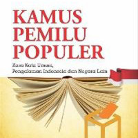 Kamus pemilu populer : kosa kata umum, pengalaman Indonesia, dan negara lain