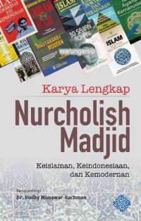 Karya lengkap Nurcholish Madjid : keislaman, keindonesian, dan kemodernan