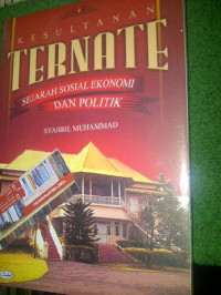 Kesultanan Ternate : sejarah sosial ekonomi dan politik