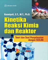 Kinetika reaksi kimia dan reaktor : teori dan soal penyelesaian dengan SCILAB