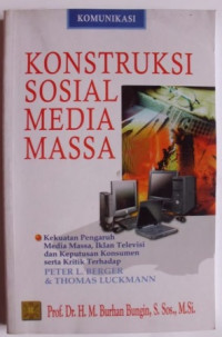Image of Konstruksi sosial media massa : kekuatan pengaruh media massa, iklan televisi dan keputusan konsumen serta kritik terhadap Peter L. Berger & Thomas Luckmann