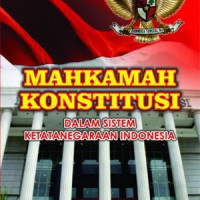 Mahkamah konstitusi : dalam sistem ketatanegaraan Indonesia