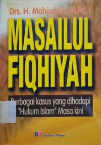 Masailul fiqhiyah : berbagai kasus yang dihadapi hukum Islam masa kini