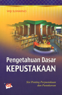 Pengetahuan dasar kepustakaan : sisi penting perpustakaan dan pustakawan