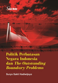 Image of Politik perbatasan Negara Indonesia dan the outstanding boundary problems