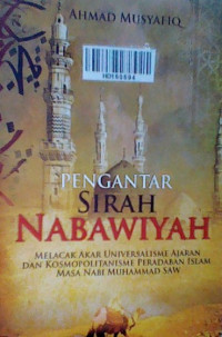 Image of Pengantar sirah nabawiyah : melacak akar universalisme ajaran dan kosmopolitanisme peradaban Islam masa nabi Muhammad SAW