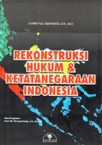 Rekontruksi hukum dan ketatanegaraan Indonesia