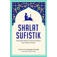 Shalat sufistik : meresapi makna tersirat gerakan dan bacaan shalat
