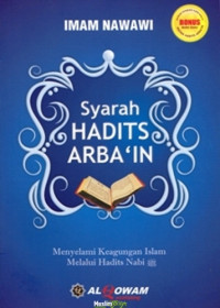 Syarah Hadits Arba'in : menyelami keagungan Islam melalui hadits Nabi