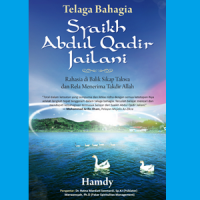 Telaga bahagia Syaikh Abdul Qadir Jailani : rahasia di balik takwa dan rela menerima takdir Allah