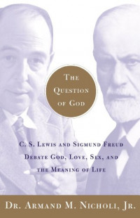 The question of God : C. S. Lewis and Sigmund Freud debate God, love, sex, and the meaning of life