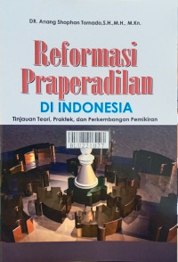 Reformasi praperadilan di Indonesia : tinjauan teori, praktek, dan perkembangan pemikiran