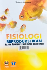 Fisiologi reproduksi ikan : kajian reproduksi ikan untuk domestika