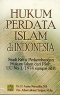 Hukum perdata Islam di Indonesia : studi kritis perkembangan hukum Islam dari fikih, UU No 1/1974 sampai KHI