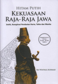 Image of Hitam putih kekuasaan raja-raja Jawa : intrik, konspirasi perebutan harta, tahta dan wanita