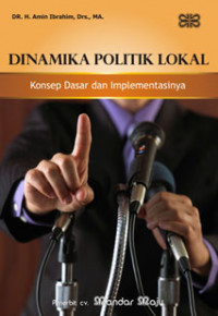 Dinamika politik lokal : konsep dasar dan implementasinya
