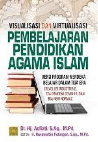 Visualisasi dan virtualisasi pembelajaran pendidikan agama islam : versi program merdeka belajar dalam tiga era pandemi covid-19, dan era new normal