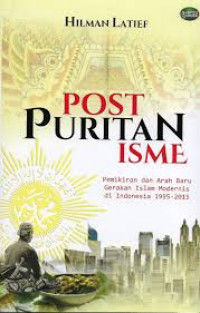 Post puritanisme : pemikiran dan arah baru gerakan Islam modernis di Indonesia 1995-2015
