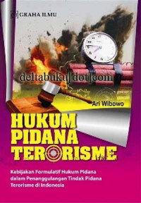 Hukum pidana terorisme : kebijakan formulatif hukum pidana dalam penanggulangan tindak pidana terorisme di Indonesia