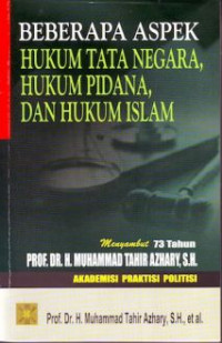 Image of Beberapa aspek hukum tata negara, hukum pidana, dan hukum islam: Menyambut 73 tahun Prof. Dr. H. Muhammad Tahir Azhary