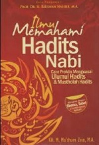 Image of Ilmu memahami hadits Nabi: Cara praktis menguasai ulumul hadits & mustholah hadits