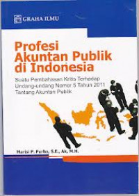 Profesi akuntansi publik di Indonesia : suatu pembahasan kritis terhadap Undang-undang nomor 51 tahun 2011 tentang akuntan publik