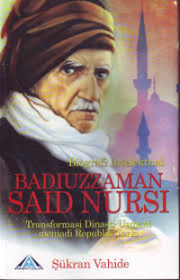 Biografi intelektual Badiuzzaman Said Nursi : tranformasi dinasti Usmani menjadi Republik Turki