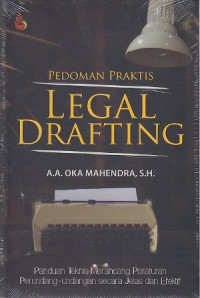 Pedoman praktis legal drafting: panduan teknis merancang peraturan perundang-undangan secara jelas dan efektif