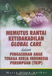 Memutus rantai ketidakadilan global care dalam pengasuhan anak tenaga kerja Indonesia perempuan : studi pengasuhan anak TKI perempuan pada pesantren di Indramayu