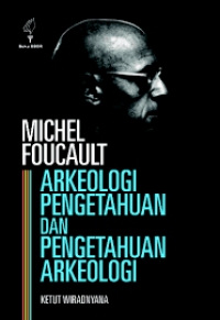 Michel Foucault: arkeologi pengetahuan dan pengetahuan arkeologi