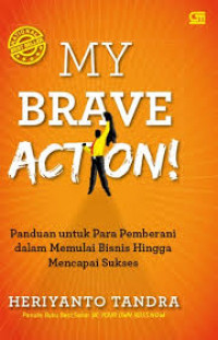 My brave action! : panduan untuk para pemberani dalam memulai bisnis hingga mencapai sukses