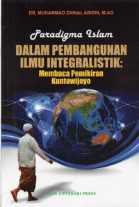 Image of Paradigma Islam dalam pembangunan ilmu integralistik: Membaca pemikiran Kuntowijoyo