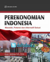 Perekonomian Indonesia : masalah, potensi dan alternatif solusi